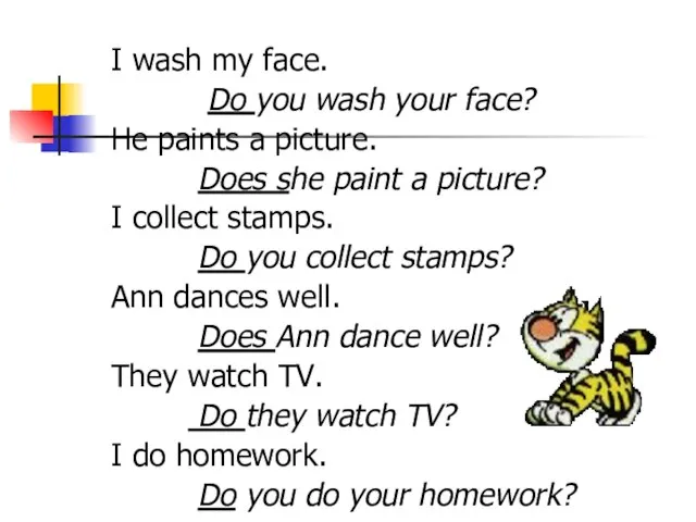 I wash my face. Do you wash your face? He paints