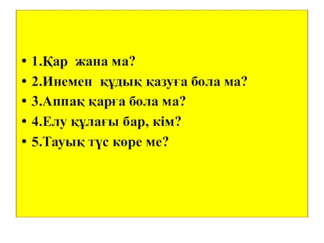 1.Қар жана ма? 2.Инемен құдық қазуға бола ма? 3.Аппақ қарға бола