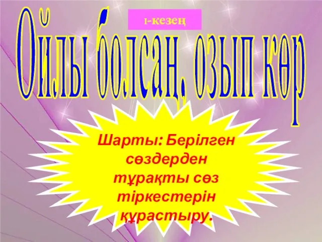 Ойлы болсаң, озып көр I-кезең Шарты: Берілген сөздерден тұрақты сөз тіркестерін құрастыру.