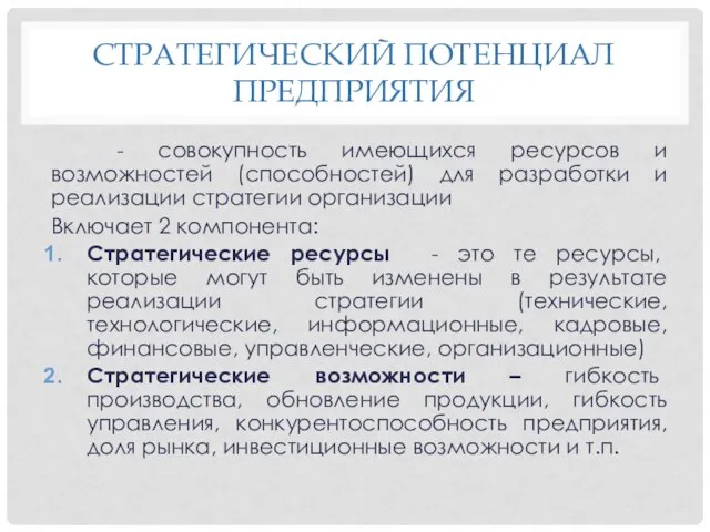 СТРАТЕГИЧЕСКИЙ ПОТЕНЦИАЛ ПРЕДПРИЯТИЯ - совокупность имеющихся ресурсов и возможностей (способностей) для