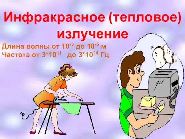 Инфракрасное (тепловое) излучение Длина волны от 10-3 до 10-6 м Частота от 3*1011 до 3*1014 Гц