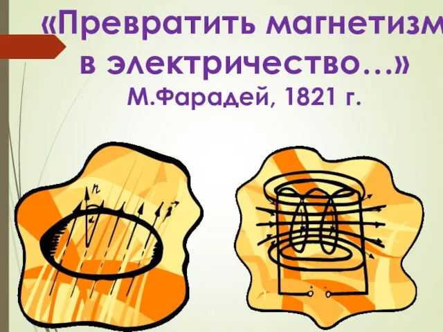 «Превратить магнетизм в электричество…» М.Фарадей, 1821 г.