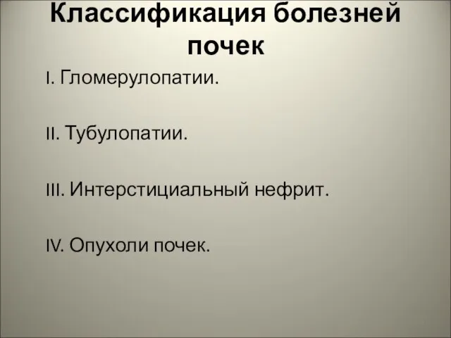 Классификация болезней почек I. Гломерулопатии. II. Тубулопатии. III. Интерстициальный нефрит. IV. Опухоли почек.