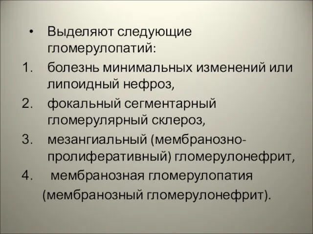 Выделяют следующие гломерулопатий: болезнь минимальных изменений или липоидный нефроз, фокальный сегментарный