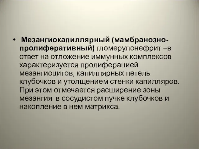 Мезангиокапиллярный (мамбранозно-пролиферативный) гломерулонефрит –в ответ на отложение иммунных комплексов характеризуется пролиферацией