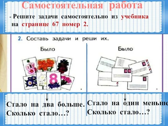 Стало на два больше. Сколько стало…? Стало на один меньше. Сколько