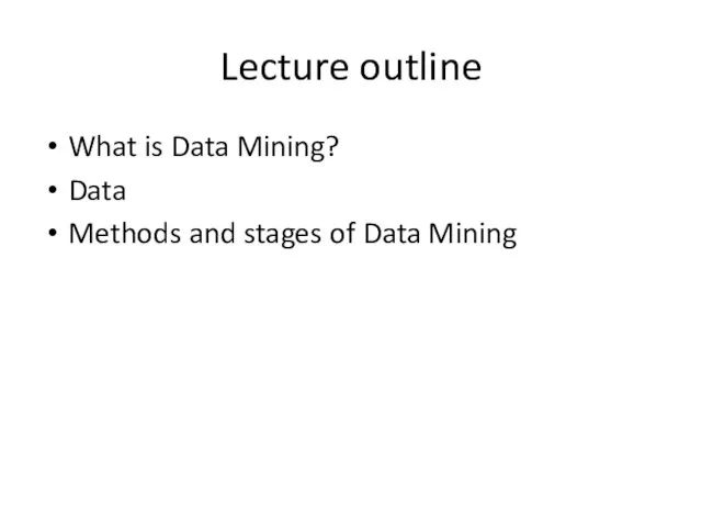 Lecture outline What is Data Mining? Data Methods and stages of Data Mining