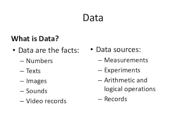 Data What is Data? Data are the facts: Numbers Texts Images