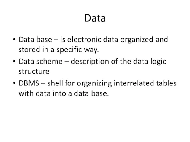 Data Data base – is electronic data organized and stored in