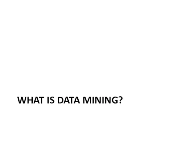 WHAT IS DATA MINING?