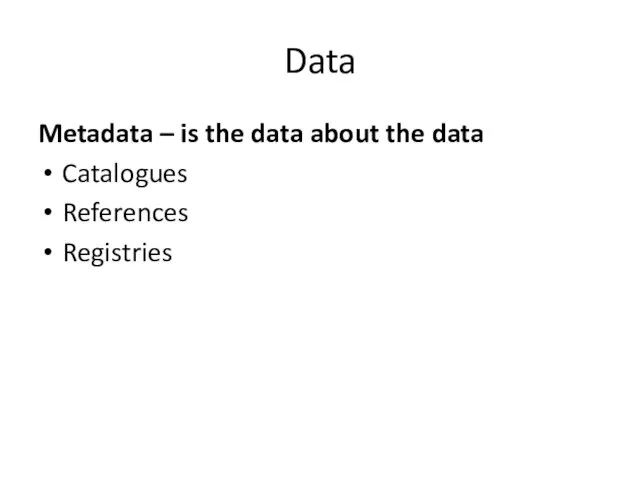 Data Metadata – is the data about the data Catalogues References Registries