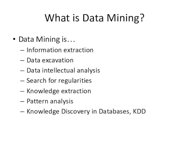 What is Data Mining? Data Mining is… Information extraction Data excavation