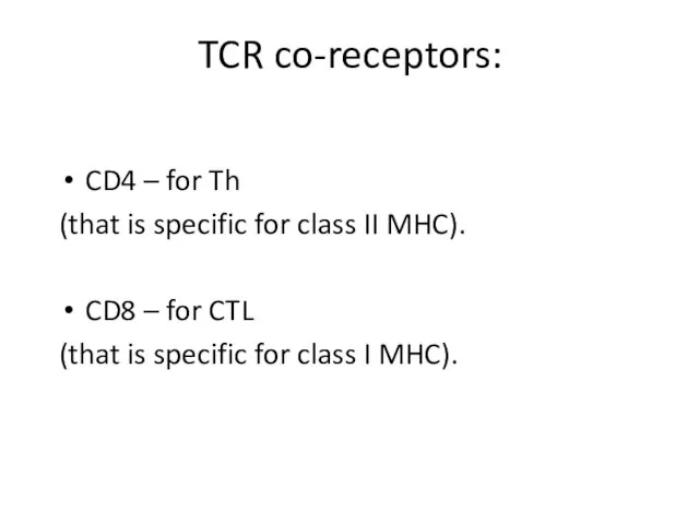 TCR co-receptors: CD4 – for Th (that is specific for class