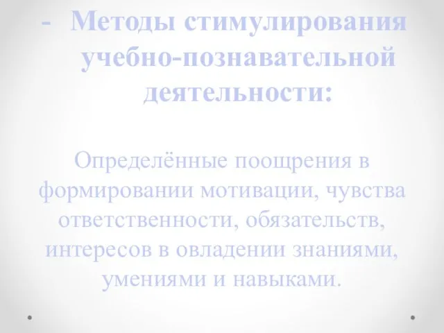 Методы стимулирования учебно-познавательной деятельности: Определённые поощрения в формировании мотивации, чувства ответственности,