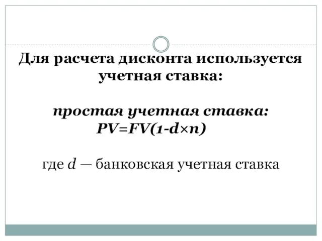 Для расчета дисконта используется учетная ставка: простая учетная ставка: PV=FV(1-d×n) где d — банковская учетная ставка