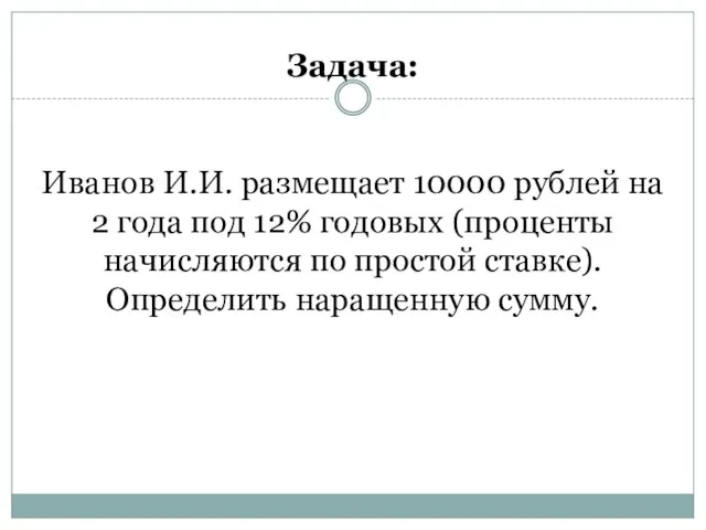 Задача: Иванов И.И. размещает 10000 рублей на 2 года под 12%