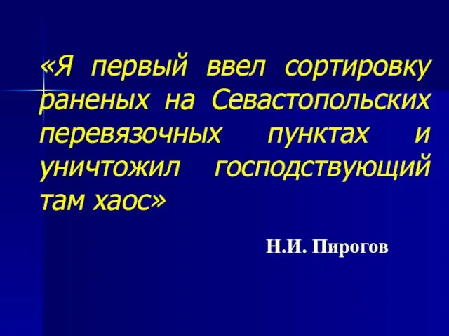 «Я первый ввел сортировку раненых на Севастопольских перевязочных пунктах и уничтожил господствующий там хаос» Н.И. Пирогов