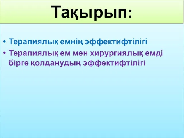 Тақырып: Терапиялық емнің эффектифтілігі Терапиялық ем мен хирургиялық емді бірге қолданудың эффектифтілігі