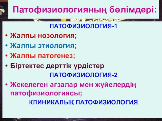 Патофизиологияның бөлімдері: ПАТОФИЗИОЛОГИЯ-1 Жалпы нозология; Жалпы этиология; Жалпы патогенез; Біртектес дерттік