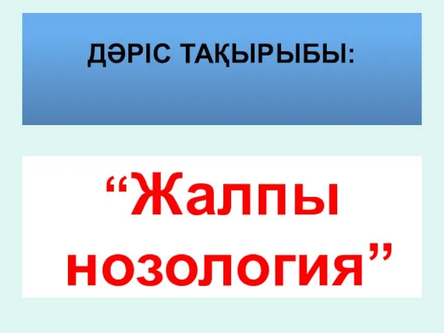 ДӘРІС ТАҚЫРЫБЫ: “Жалпы нозология”