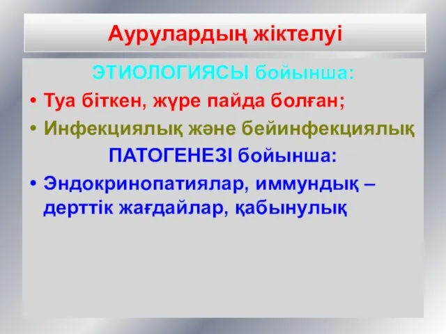 Аурулардың жіктелуі ЭТИОЛОГИЯСЫ бойынша: Туа біткен, жүре пайда болған; Инфекциялық және