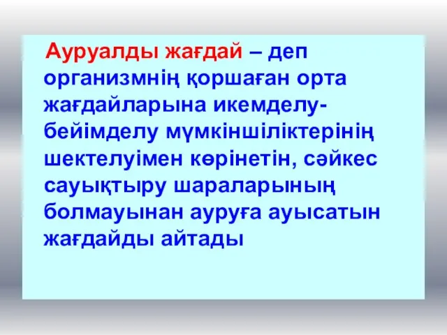 Ауруалды жағдай – деп организмнің қоршаған орта жағдайларына икемделу-бейімделу мүмкіншіліктерінің шектелуімен