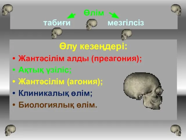 Өлім табиғи мезгілсіз Өлу кезеңдері: Жантәсілім алды (преагония); Ақтық үзіліс; Жантәсілім (агония); Клиникалық өлім; Биологиялық өлім.