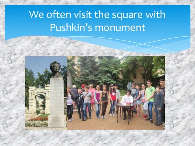 We often visit the square with Pushkin’s monument