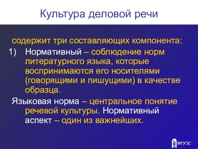 Культура деловой речи содержит три составляющих компонента: Нормативный – соблюдение норм