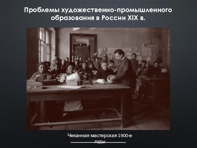 Проблемы художественно-промышленного образования в России XIX в. Чеканная мастерская 1900-е годы