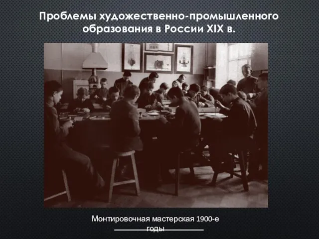 Проблемы художественно-промышленного образования в России XIX в. Монтировочная мастерская 1900-е годы
