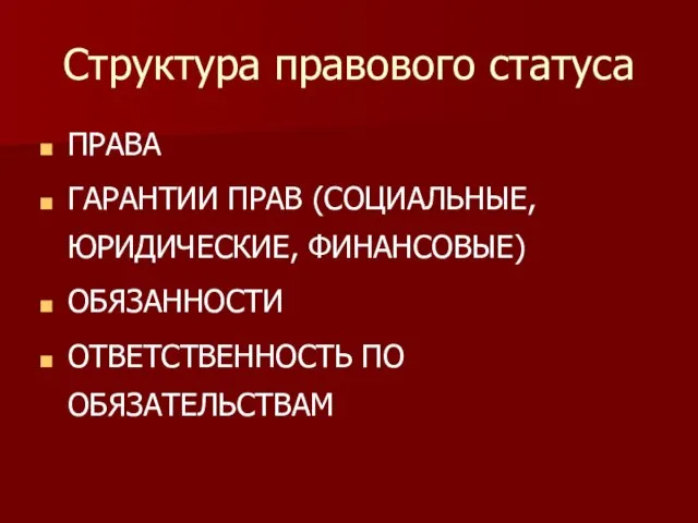 Структура правового статуса ПРАВА ГАРАНТИИ ПРАВ (СОЦИАЛЬНЫЕ, ЮРИДИЧЕСКИЕ, ФИНАНСОВЫЕ) ОБЯЗАННОСТИ ОТВЕТСТВЕННОСТЬ ПО ОБЯЗАТЕЛЬСТВАМ