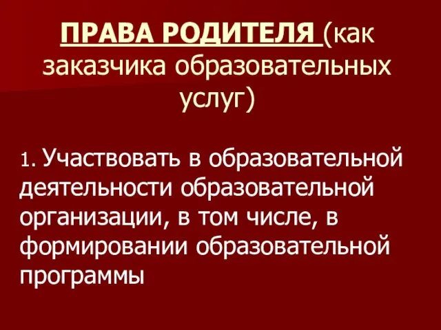 ПРАВА РОДИТЕЛЯ (как заказчика образовательных услуг) 1. Участвовать в образовательной деятельности