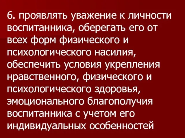 6. проявлять уважение к личности воспитанника, оберегать его от всех форм