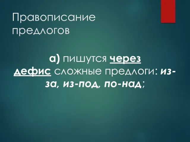 Правописание предлогов а) пишутся через дефис сложные предлоги: из-за, из-под, по-над;