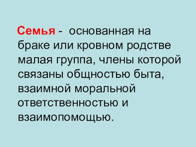 Семья - основанная на браке или кровном родстве малая группа, члены