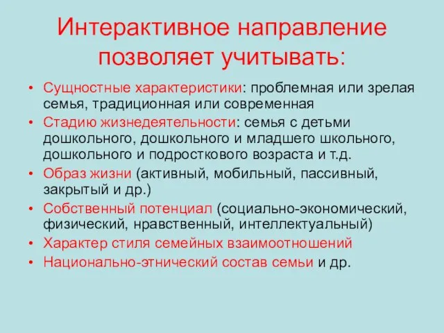 Интерактивное направление позволяет учитывать: Сущностные характеристики: проблемная или зрелая семья, традиционная