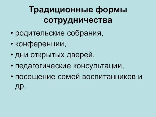 Традиционные формы сотрудничества родительские собрания, конференции, дни открытых дверей, педагогические консультации, посещение семей воспитанников и др.