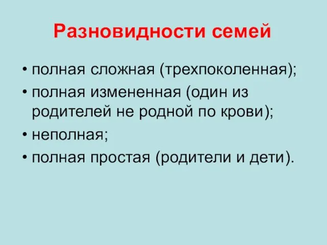 Разновидности семей полная сложная (трехпоколенная); полная измененная (один из родителей не