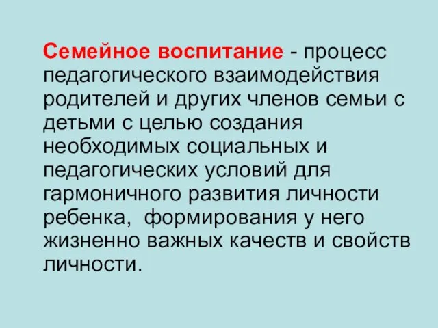 Семейное воспитание - процесс педагогического взаимодействия родителей и других членов семьи