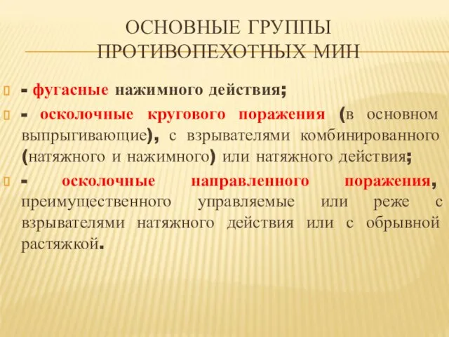 ОСНОВНЫЕ ГРУППЫ ПРОТИВОПЕХОТНЫХ МИН - фугасные нажимного действия; - осколочные кругового