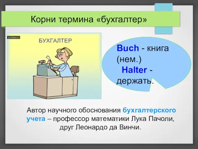 Корни термина «бухгалтер» Автор научного обоснования бухгалтерского учета – профессор математики