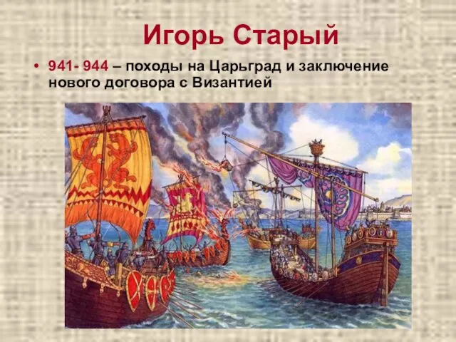 Игорь Старый 941- 944 – походы на Царьград и заключение нового договора с Византией