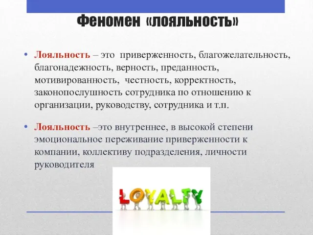 Феномен «лояльность» Лояльность – это приверженность, благожелательность, благонадежность, верность, преданность, мотивированность,