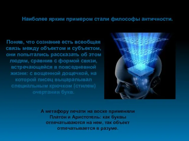 Наиболее ярким примером стали философы античности. Поняв, что сознание есть всеобщая