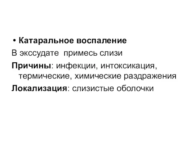 Катаральное воспаление В экссудате примесь слизи Причины: инфекции, интоксикация, термические, химические раздражения Локализация: слизистые оболочки