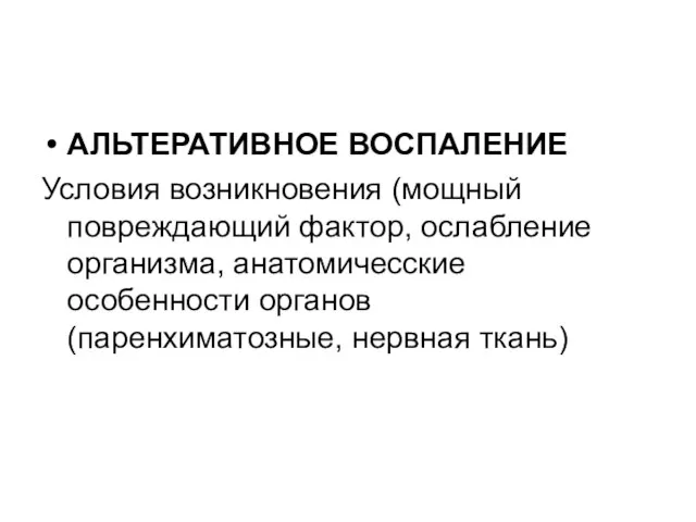 АЛЬТЕРАТИВНОЕ ВОСПАЛЕНИЕ Условия возникновения (мощный повреждающий фактор, ослабление организма, анатомичесские особенности органов (паренхиматозные, нервная ткань)