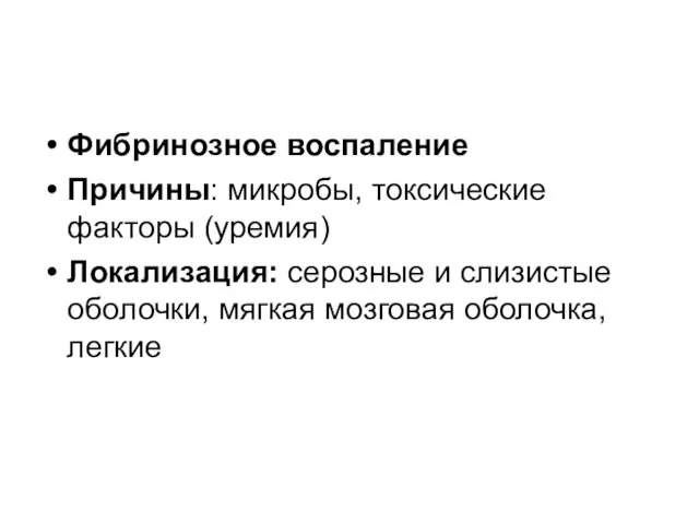 Фибринозное воспаление Причины: микробы, токсические факторы (уремия) Локализация: серозные и слизистые оболочки, мягкая мозговая оболочка, легкие