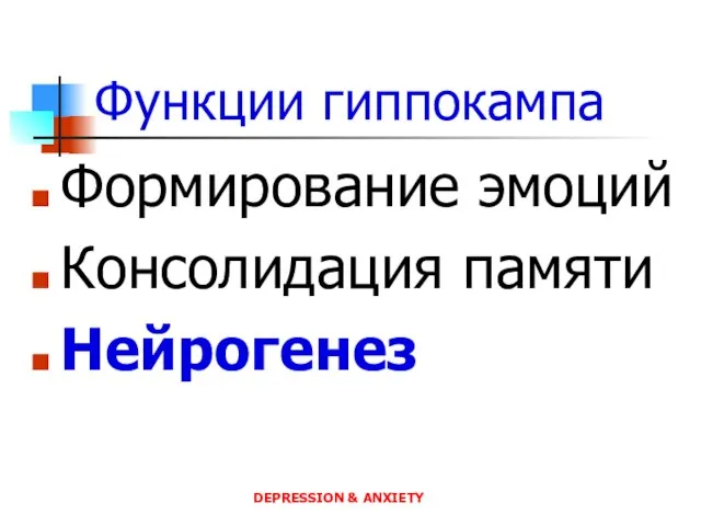 Функции гиппокампа Формирование эмоций Консолидация памяти Нейрогенез DEPRESSION & ANXIETY