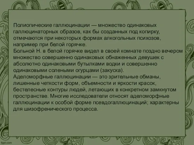 Полиопические галлюцинации — множество одинаковых галлюцинаторных образов, как бы созданных под